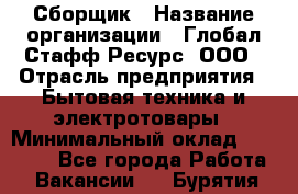 Сборщик › Название организации ­ Глобал Стафф Ресурс, ООО › Отрасль предприятия ­ Бытовая техника и электротовары › Минимальный оклад ­ 35 000 - Все города Работа » Вакансии   . Бурятия респ.